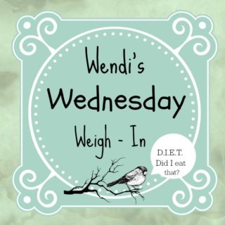 Wendi’s Wednesday Weigh In